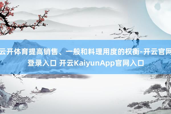 云開體育提高銷售、一般和料理用度的權衡-開云官網(wǎng)登錄入口 開云KaiyunApp官網(wǎng)入口